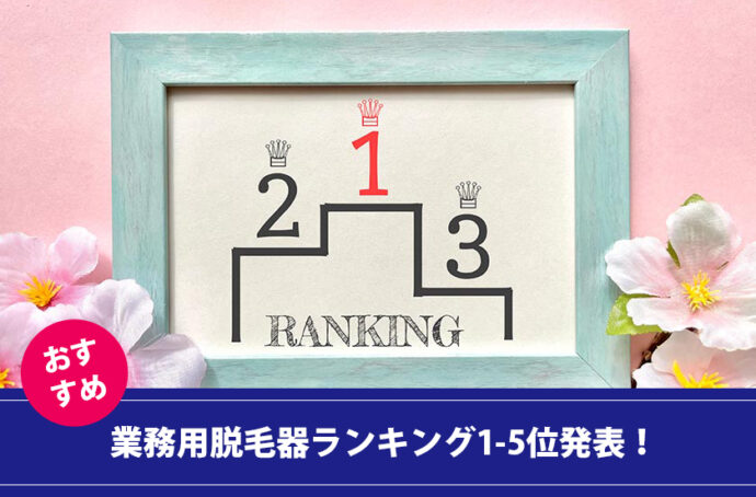 【おすすめ】業務用脱毛器ランキング 2024年版ー効果と信頼性に優れた人気モデルを厳選比較 １-５位